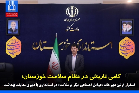 گامی تاریخی در نظام سلامت خوزستان؛ استقرار اولین دبیرخانه «عوامل اجتماعی مؤثر بر سلامت» در استانداری با دبیری معاونت بهداشت